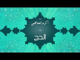 سورة الحج | بصوت القارئ الشيخ أكرم عبد الله العلاقمى