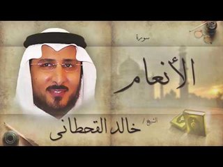 سورة الأنعام | بصوت القارئ الشيخ خالد القحطانى