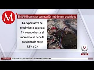 Si se cancela NAIM, industria de construcción tendrá menor crecimiento: CMIC