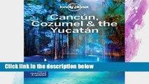 [P.D.F] Lonely Planet Cancun, Cozumel   the Yucatan (Travel Guide) [E.B.O.O.K]