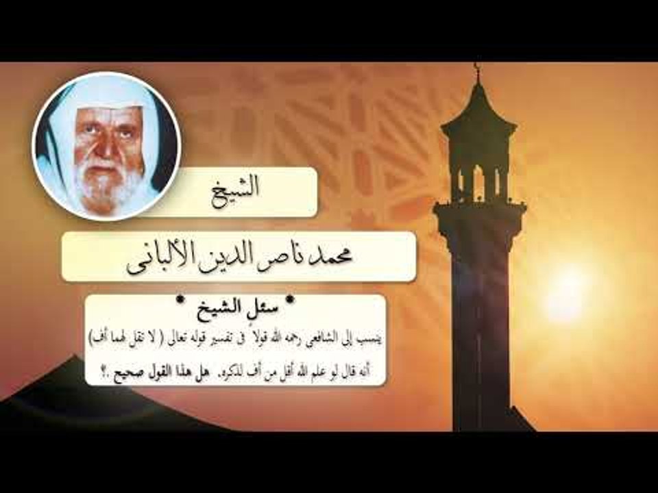 روائع الشيخ الالبانى  | تفسير قوله تعالى لا تقل لهم اف ؟ وهل القول صحيح لو علم الله اقل من اف لذكره