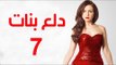 Dalaa Banat Series - Episode 07 | مسلسل دلع بنات - الحلقة السابعة