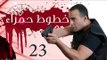 Khotot Hamraa Series - Episode 23 | مسلسل خطوط حمراء - الحلقة الثالثة و العشرون