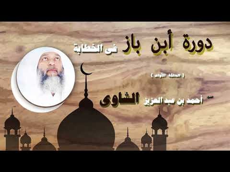 دورة ابن باز فى الخطابة للشيخ احمد بن عبد العزيز الشاوى | الحلقة الاولى