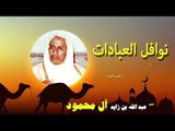 روائع الشيخ عبد الله بن زايد أل محمود | نوافل العبادات الجزء الثانى