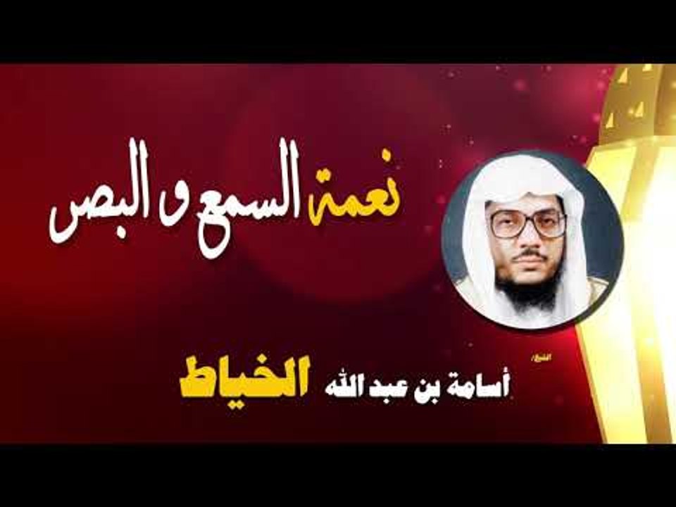 روائع الشيخ اسامة بن عبد الله الخياط | نعمة السمع و البصر