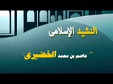 روائع الشيخ عاضم بن محمد الخضيرى |النشيد الاسلامى
