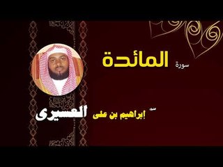 القران الكريم بصوت الشيخ  ابراهيم بن على العسيرى | سورة المائدة