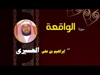 القران الكريم بصوت الشيخ  ابراهيم بن على العسيرى | سورة الواقعة