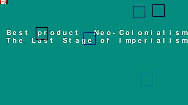 Best product Neo-Colonialism The Last Stage of Imperialism