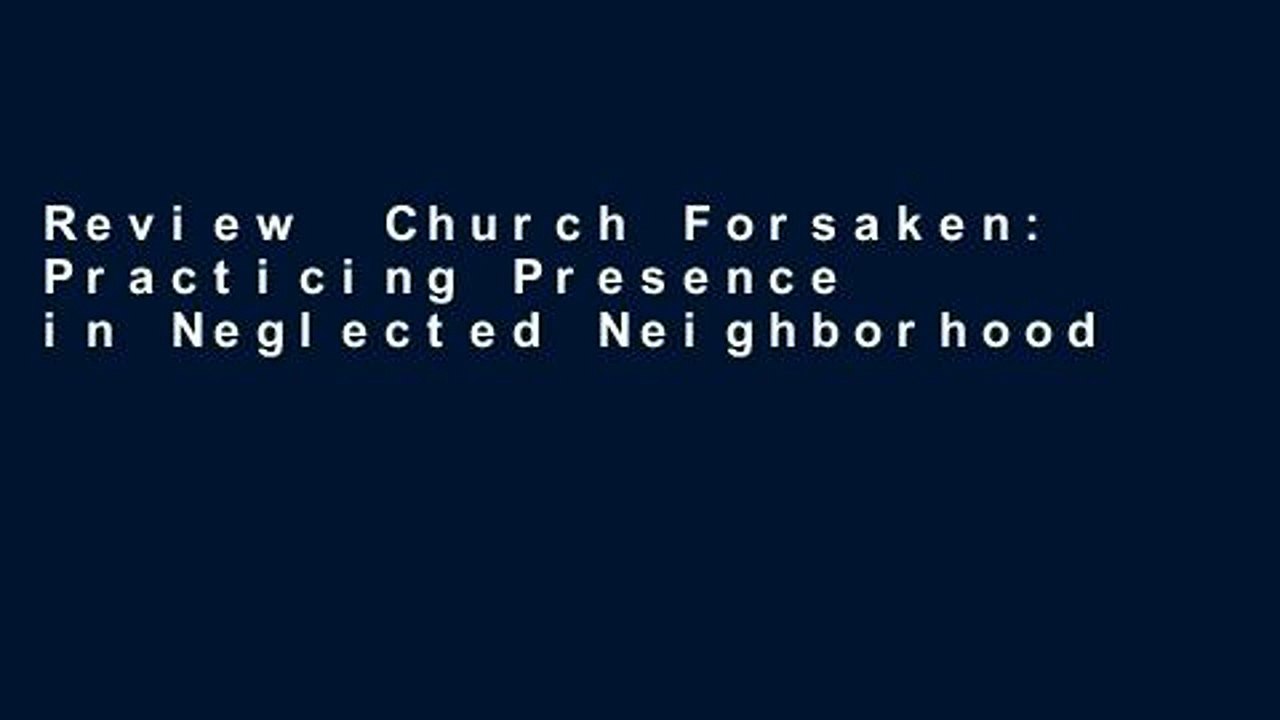 Review  Church Forsaken: Practicing Presence in Neglected Neighborhoods