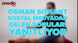 Osman Sonant Sosyal Medyadan Gelen Soruları Yanıtlıyor