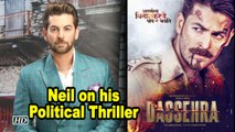 Neil Nitin Mukesh on his Political Thriller “DASSEHRA”