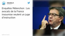 Les avocats de la France insoumise veulent un juge d'instruction.