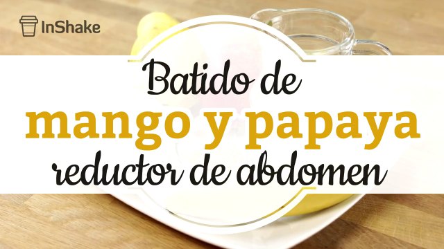 Batido de mango y papaya reductor de abdomen