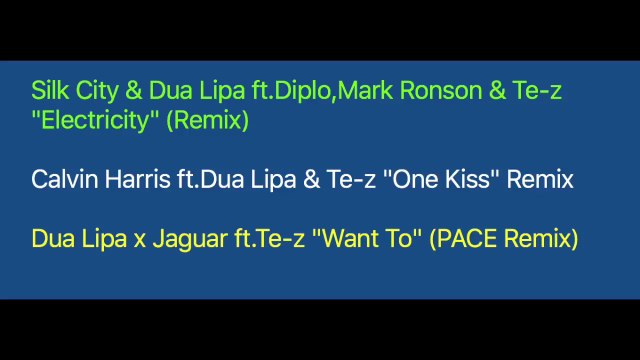 Silk City & Dua Lipa ft.Diplo,Mark Ronson & Te-z Electricity (Remix)/Calvin Harris ft.Dua Lipa & Te-z One Kiss /Dua Lipa x Jaguar ft.Te-z Want To (PACE Remix)