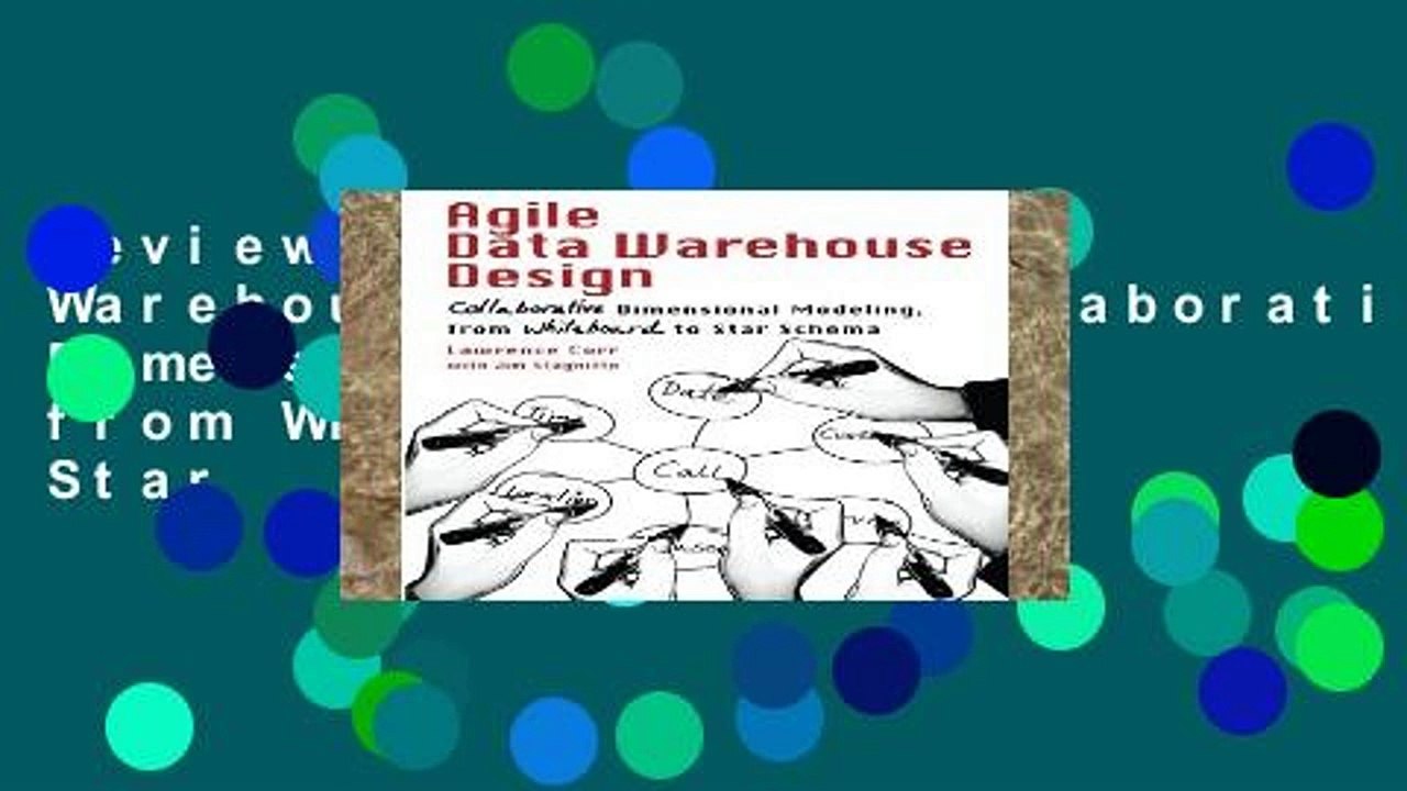 Review  Agile Data Warehouse Design: Collaborative Dimensional Modeling, from Whiteboard to Star