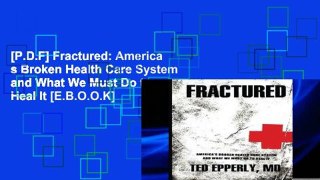 [P.D.F] Fractured: America s Broken Health Care System and What We Must Do to Heal It [E.B.O.O.K]