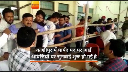 काशीपुर में पार्षद पद पर आई आपत्तियों पर सुनवाई शुरू हो गई है