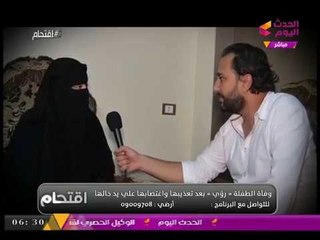 عمة الطفلة "رؤي" التي تعرضت للاغتصاب: "رجل ودماغ وضلوع البنت اتكسرت واضربت في كل حتة"