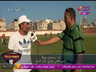 مراسل كورة بلدنا يحاور إداري ولاعبي نادي غزل الدوار والاستعدادات للموسم الجديد