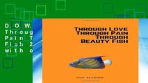 D.O.W.N.L.O.A.D [P.D.F] Through Love Through Pain Through Beauty Fish 2019 Planner: with orange is
