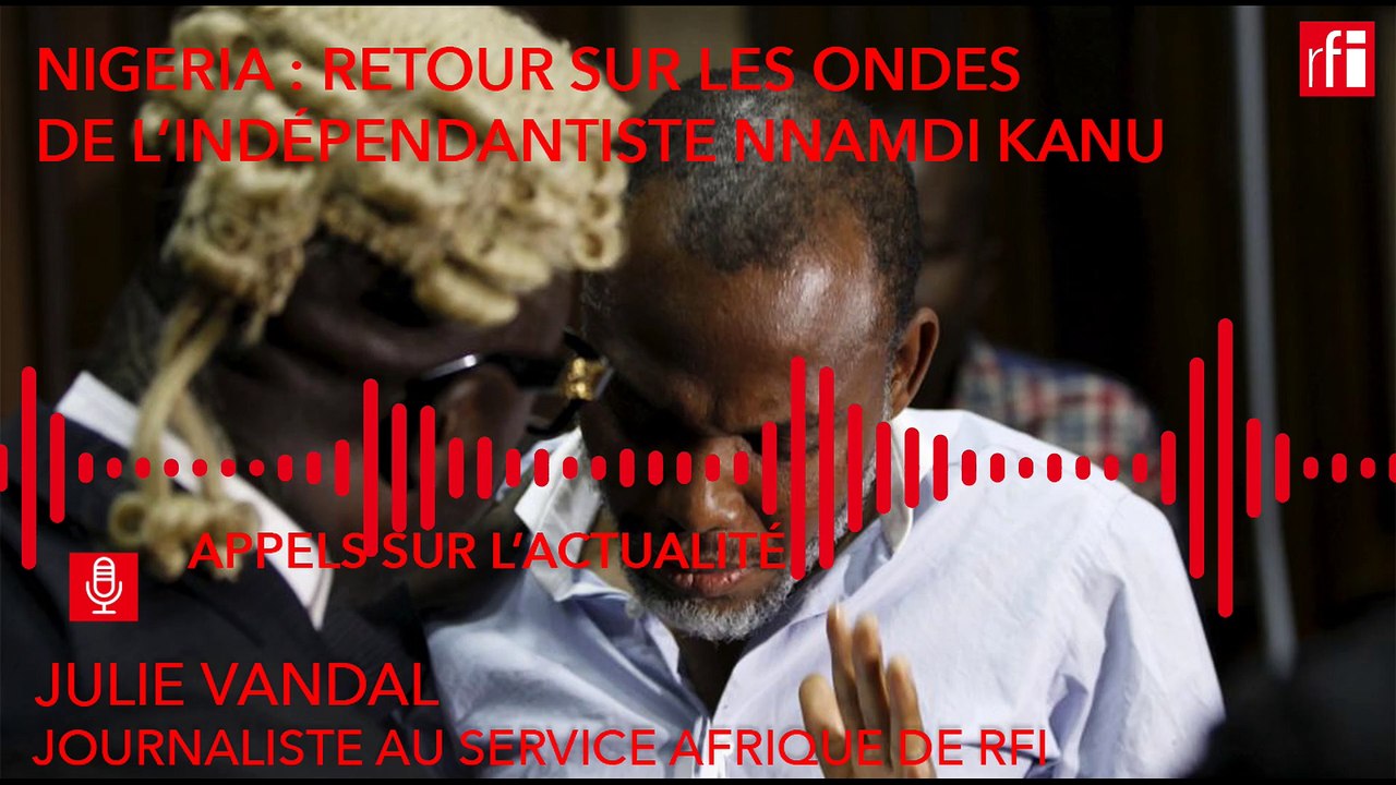 Nigeria : retour sur les ondes de l’indépendantiste Nnamdi Kanu