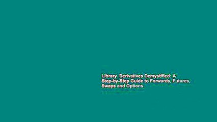 Library  Derivatives Demystified: A Step-by-Step Guide to Forwards, Futures, Swaps and Options