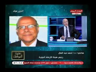 هيئة الأرصادأمطار وعواصف ترابية علي هذه المناطق ودرجة حرارة غير عادية وسيد علي يعلق الجو ملعوب فيه