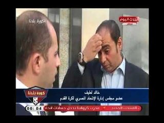حوار خاص لـ "كورة بلدنا" مع خالد لطيف عضو مجلس ادارة الاتحاد المصري لكرة القدم