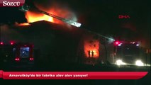Arnavutköy’de bir fabrika alev alev yanıyor!