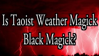 Is Taoist Weather Magick Considered Black Magick? - Lord Josh Allen