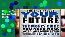 Popular The Truth about Your Future: The Money Guide You Need Now, Later, and Much Later