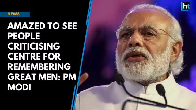 Amazed to see people criticising Centre for remembering great men: PM Modi