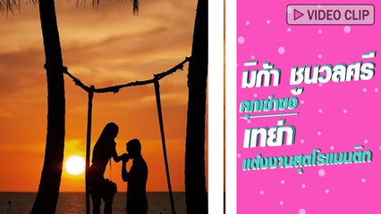 มิก้า คุกเข่าขอ เทย่า แต่งงานสุดโรแมนติก พระอาทิตย์ตกดินเป็นพยานรัก