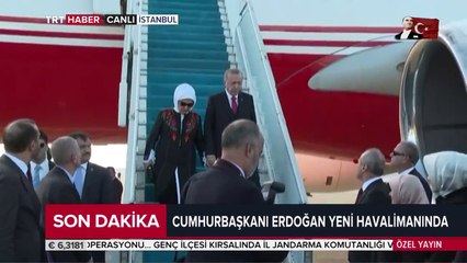 Cumhurbaşkanı Erdoğan İstanbul Yeni Havalimanına ulaştı