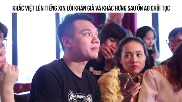 KHẮC VIỆT LÊN TIẾNG XIN LỖI KHÁN GIẢ VÀ KHẮC HƯNG SAU ỒN ÀO CHỬI TỤC