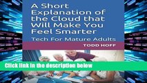 D.O.W.N.L.O.A.D [P.D.F] A Short Explanation of the Cloud that Will Make You Feel Smarter: Tech For