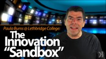 The Higher Ed Innovation”Sandbox”: Paula Burns at Lethbridge College