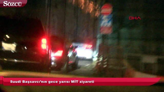Suudi Başsavcı’nın gece yarısı MİT ziyareti
