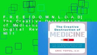 F.R.E.E [D.O.W.N.L.O.A.D] The Creative Destruction of Medicine: How the Digital Revolution Will