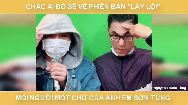 CHẮC AI ĐÓ SẼ VỀ PHIÊN BẢN LẦY LỘI MỖI NGƯỜI MỘT CHỮ CỦA ANH EM SƠN TÙNG