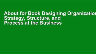 About for Book Designing Organizations: Strategy, Structure, and Process at the Business Unit and