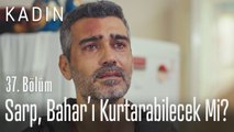 Sarp, Bahar'ı kurtarabilecek mi? - Kadın 37. Bölüm