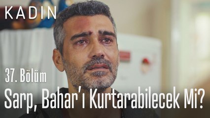 Sarp, Bahar'ı kurtarabilecek mi? - Kadın 37. Bölüm