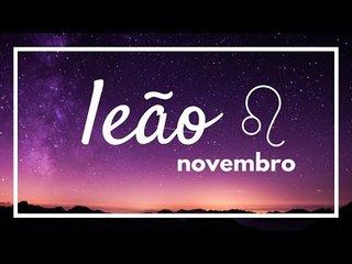 [ LEÃO ] HORÓSCOPO MENSAL / NOVEMBRO 2018 ✨