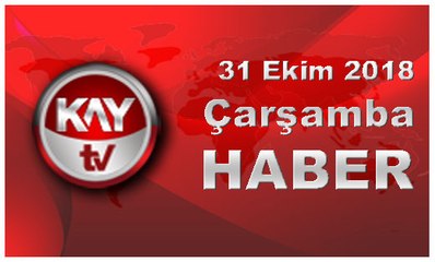 31 Ekim 2018 Kay Tv Haber