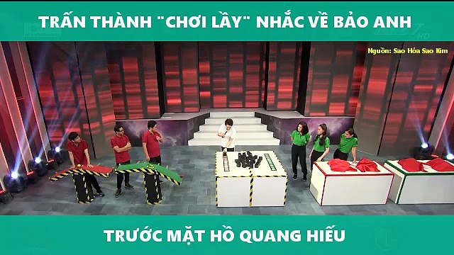 TRẤN THÀNH CHƠI LẦY NHẮC VỀ BẢO ANH TRƯỚC MẶT HỒ QUANG HIẾU