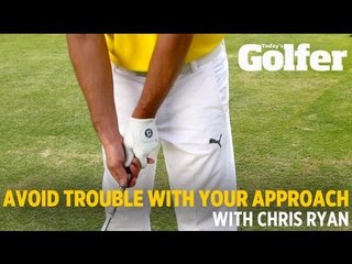 How to avoid trouble with your approach - Chris Ryan - Today's Golfer