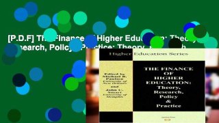 [P.D.F] The Finance of Higher Education: Theory, Research, Policy   Practice: Theory, Research,